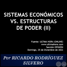 SISTEMAS ECONÓMICOS VS. ESTRUCTURAS DE PODER (II) - Por RICARDO RODRÍGUEZ SILVERO - Domingo, 25 de Diciembre de 2022   